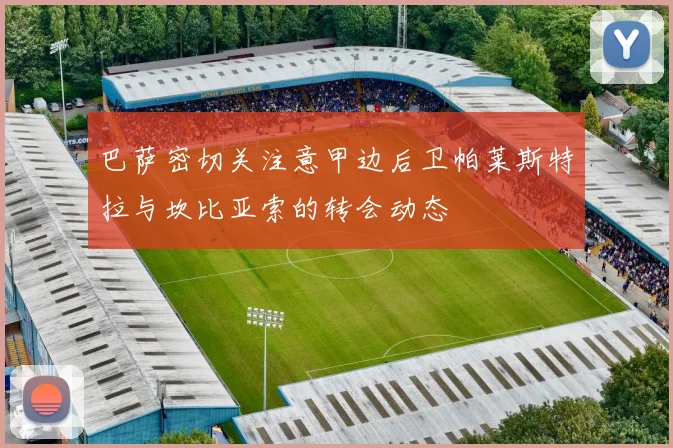 巴萨密切关注意甲边后卫帕莱斯特拉与坎比亚索的转会动态