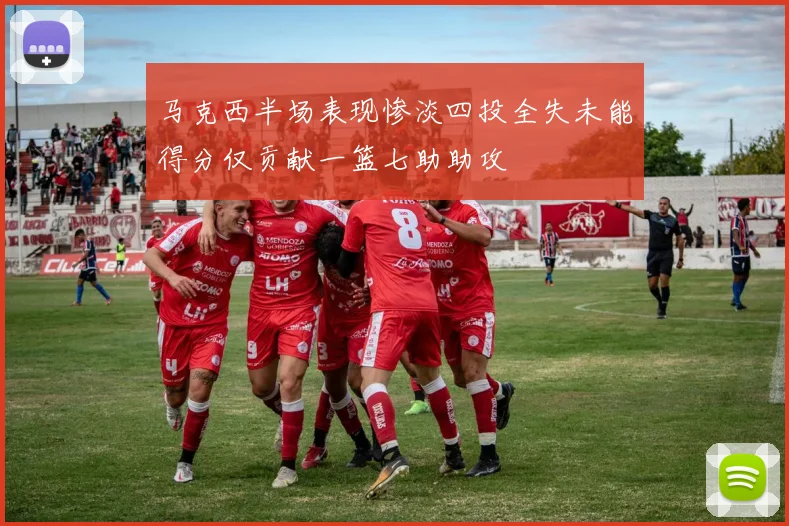 马克西半场表现惨淡四投全失未能得分仅贡献一篮七助助攻
